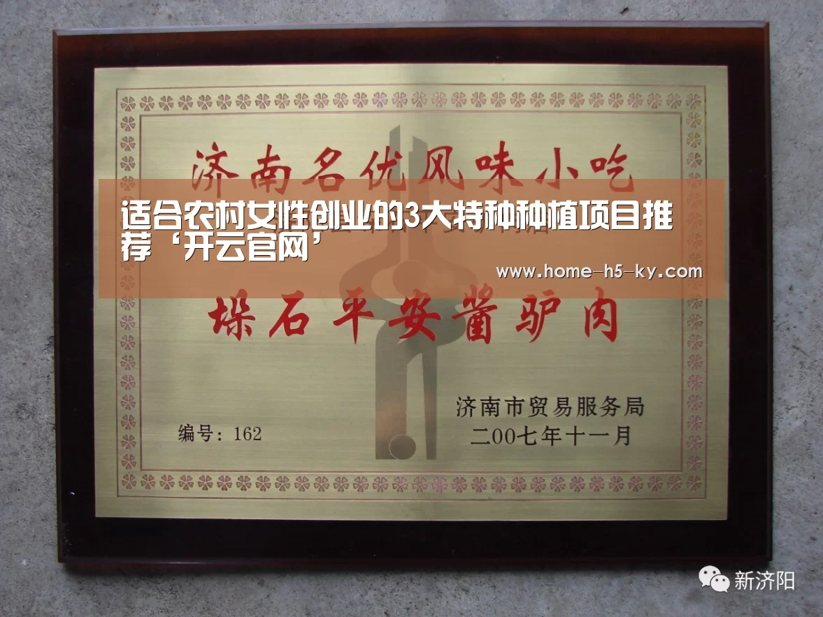 适合农村女性创业的3大特种种植项目推荐‘开云官网’(图1) 开云官方平台